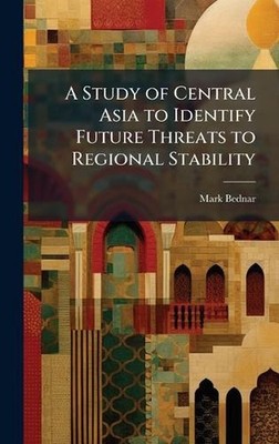 A Study of Central Asia to Identify Future Threats to Regional Stability by Mark