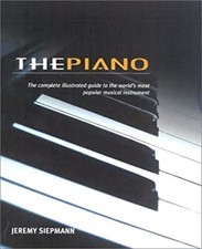 The Piano : The Complete Illustrated Guide to the World's Most Po