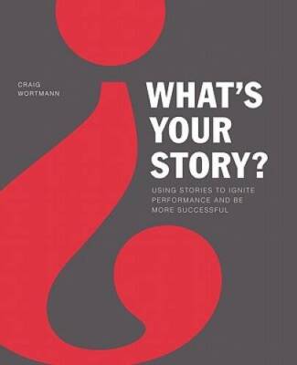Whats Your Story: Using Stories to Ignite Performance and Be More Suc - GOOD