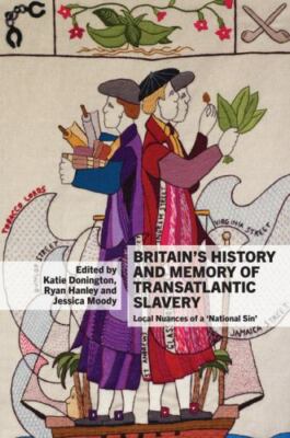 Britain's History and Memory of Transatlantic Slavery : Local Nuances of a Na...