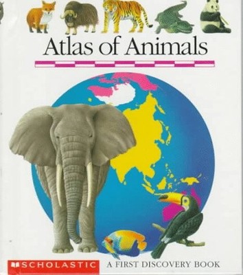 ATLAS OF ANIMALS: A FIRST DISCOVERY BOOK By Scholastic Inc. - Hardcover *VG+*