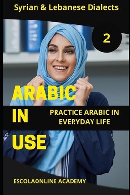 Arabic in Use 2: Syrian & Lebanese Dialects: Master Arabic with the Comprehensiv