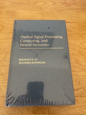 OPTICAL SIGNAL PROCESSING, COMPUTING, AND NEURAL NETWORKS By Francis T. S. Yu