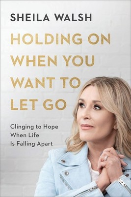 Holding On When You Want to Let Go: Clinging to Hope When Life Is Falling Ap...
