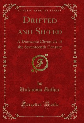 Drifted and Sifted: A Domestic Chronicle of the Seventeenth Century