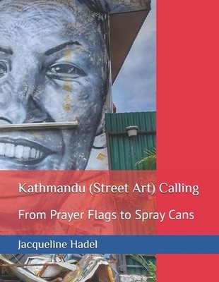 Kathmandu (Street Art) Calling: From Prayer Flags to Spray Cans by Jacqueline Ha