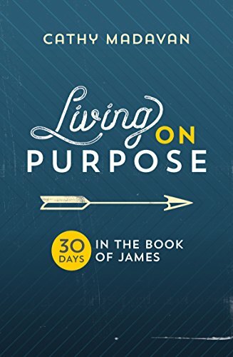 Living on Purpose: 30 Days in the Book of James,Cathy Madavan