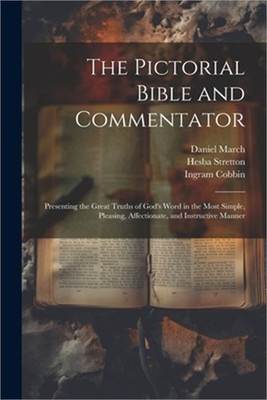 The Pictorial Bible and Commentator: Presenting the Great Truths of God's Word i