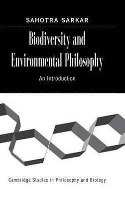BIODIVERSITY AND ENVIRONMENTAL PHILOSOPHY: AN INTRODUCTION By Sahotra Sarkar NEW