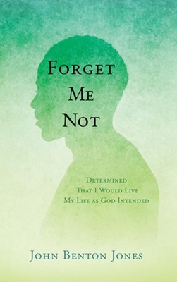 Forget Me Not: Determined That I Would Live My Life as God Intended by John Bent