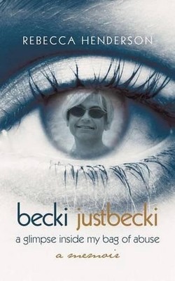 Becki Justbecki: A Glimpse Inside My Bag of Abuse by Rebecca Henderson (English)