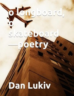 O Longboard, O Skateboard--Poetry -  NEW Dan Lukiv 2019