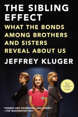 The Sibling Effect: What the Bonds Among Brothers and Sisters Reveal About Us...