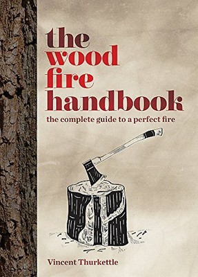The Wood Fire Handbook: The complete guide to a by Vincent Thurkettle 1845336704