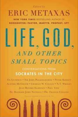 Life, God, and Other Small Topics: Conversations from Socrates in the City: New