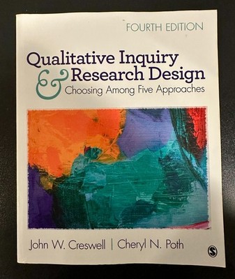 Qualitative Inquiry and Research Design: Choosing Among Five Approaches 4th Ed