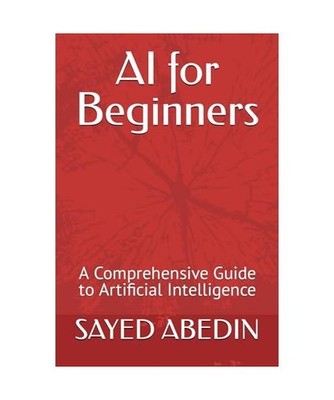 AI for Beginners: A Comprehensive Guide to Artificial Intelligence, ABEDIN, SAYE