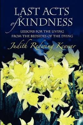 Last Acts of Kindness: Lessons for the Living from the Bedsides of the Dying by
