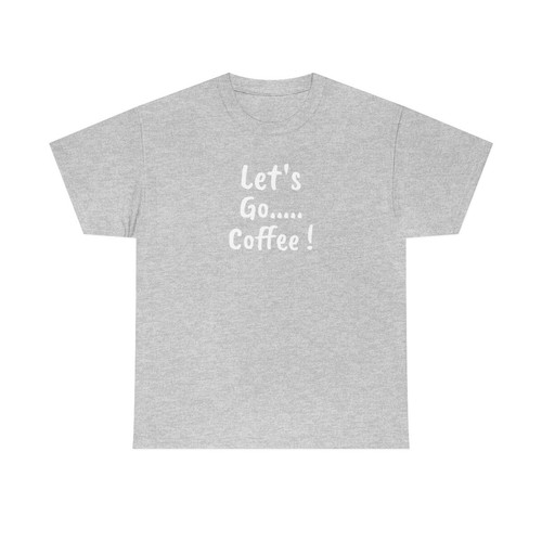 Let's Go .... Coffee ! - Unisex Heavy Cotton Tee - Picture 11 of 37