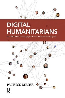 Digital Humanitarians: How Big Data Is Changing the Face of Humanitarian Re