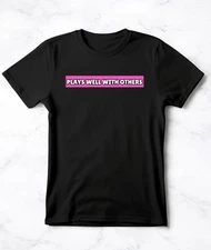 New "Plays Well With Others" T-Shirt Humorous Conversation Starter Size S-XXL