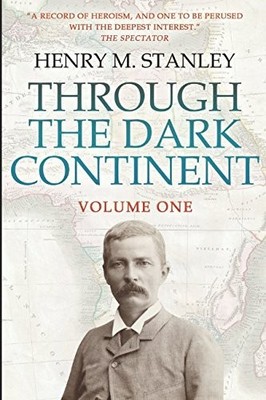 Through the Dark Continent: Volume 1, Stanley, Henry M.
