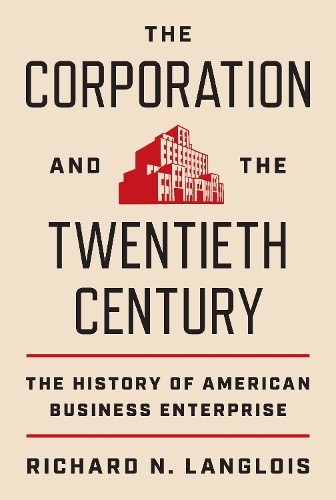 The Corporation and the Twentieth Century by Richard N. Langlois - 9780691247533