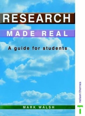 Research Made Real - A Guide for Students,Mark Walsh