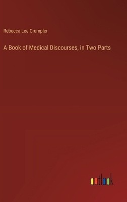 Ein Buch medizinischer Diskurse, in zwei Teilen von Crumpler, Rebecca Lee