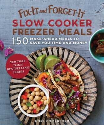 Fix-It and Forget-It Slow Cooker Freezer Meals: 150 Make-Ahead Meals to Save You