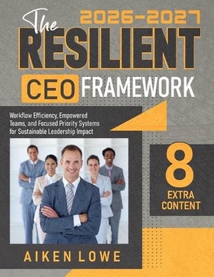 The Resilient CEO Framework: Workflow Efficiency, Empowered Teams, and Focused P