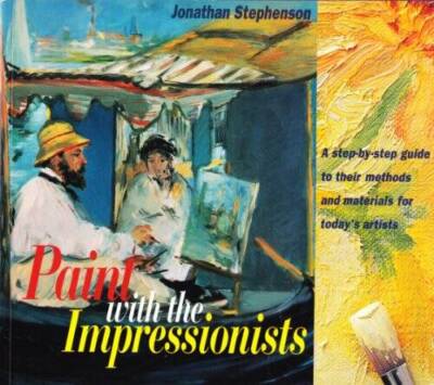 Paint With the Impressionists: A Step-By-Step Guide to Their Methods and  - GOOD