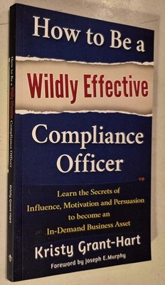 How to Be a Wildly Effective Compliance Officer: Learn the Secrets of Influenc..