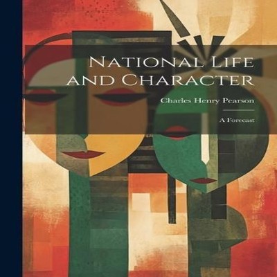 National Life and Character A Forecast Charles Henry Pearson Pape