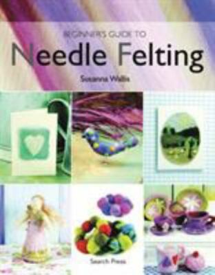 Beginner's Guide to Needle Felting by Susanna Wallis, Craft