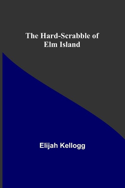 Elijah Kellogg | The Hard-Scrabble Of Elm Island | Taschenbuch | Englisch (2022)-image