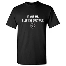 I Let The Dogs Out Sarcastic Cool Graphic Gift Idea Adult Humor Funny T-Shirt