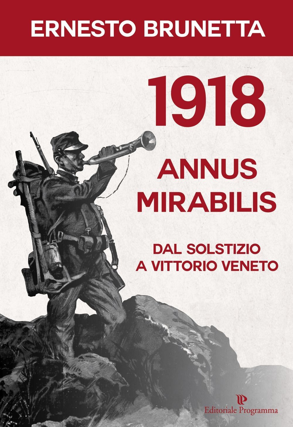 Libri Ernesto Brunetta - 1918 Annus Mirabilis. Dal Solstizio A Vittorio Veneto