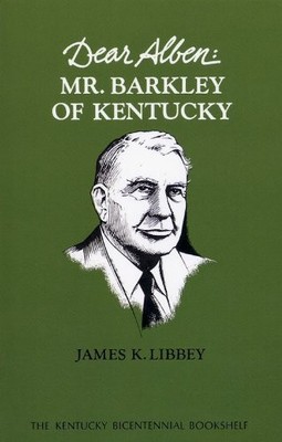 DEAR ALBEN: MR. BARKLEY OF KENTUCKY (KENTUCKY BICENTENNIAL By James K. Libbey VG