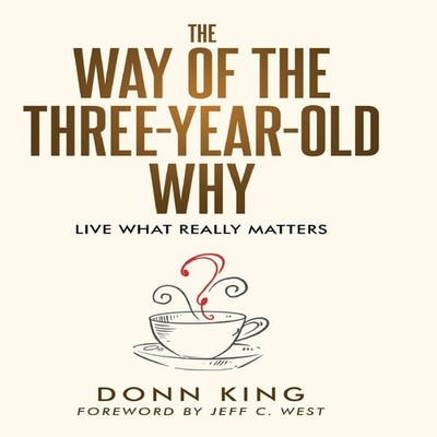 The Way of the Three-Year-Old Why Live What Really Matters Donn K