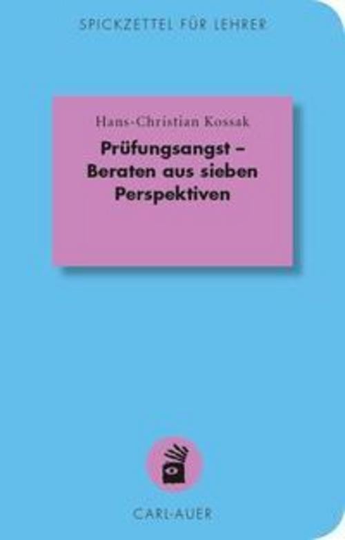 Prüfungsangst - Beraten aus sieben Perspektiven Hans-Christian Kossak