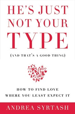 He's Just Not Your Type (and that's a good thing): How to Find Love Where Yo...