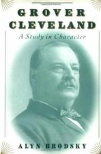 Grover Cleveland: A Study in Character - Hardcover, by Brodsky Alyn - Good b