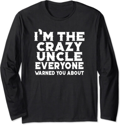 I'm The Crazy Uncle Everyone Warned You About Funny Long Sleeve T-Shirt