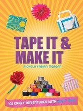 Tape It  Make It: 101 Craft Adventures with Duct Tape by Richela Fabian Morgan