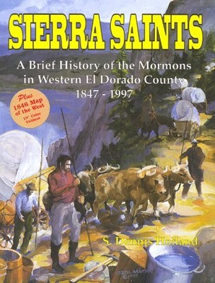 Sierra Saints, A Brief History of the Mormons in Western El Dorado County 18...