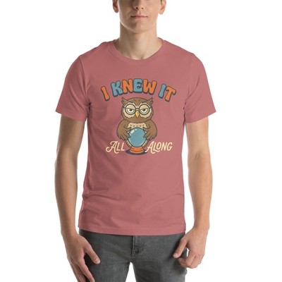 I Knew it All Along Graphic Tee Fun Owl Shirt Mens Unisex Tshirt