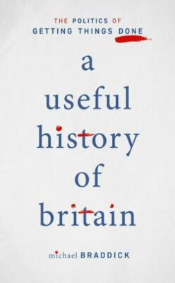 Useful History of Britain : The Politics of Getting Things Done, Hardcover by...