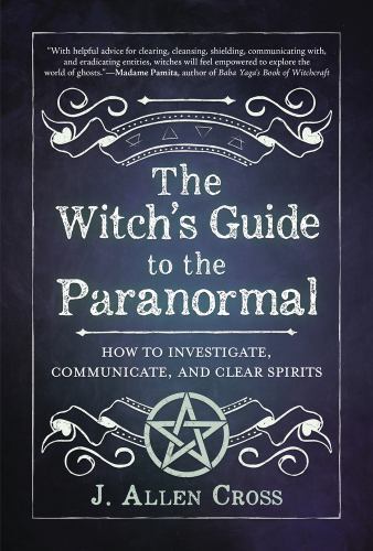 Witch's Guide to the Paranormal : How to Investigate, Communicate, and Clear ...