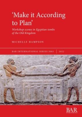 'Make it According to Plan': Workshop scenes in Egyptian tombs of the Old Kingdo